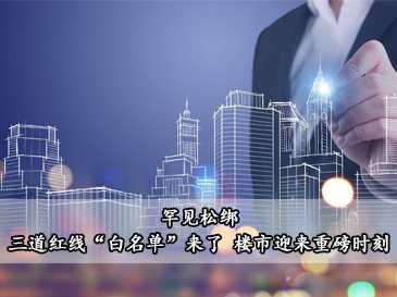 罕見(jiàn)松綁，三道紅線(xiàn)“白名單”來(lái)了，樓市迎來(lái)重磅時(shí)刻！