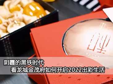 陰霾的黑鐵時(shí)代，看龍城金茂府如何開(kāi)啟2022出彩生活