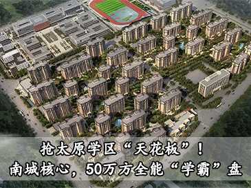 搶太原學區(qū)“天花板”！南城核心，50萬方全能“學霸”盤！